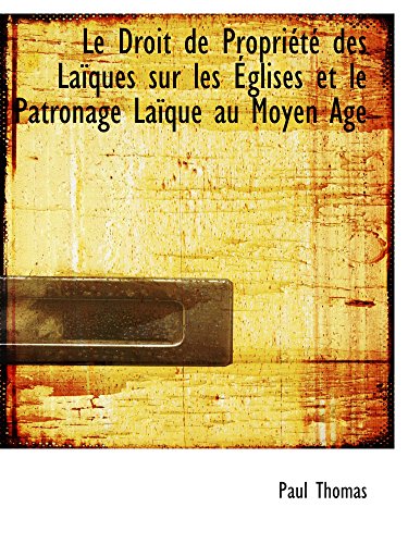 Le Droit de PropriÃ©tÃ© des LaÃ¯ques sur les Ã‰glises et le Patronage LaÃ¯que au Moyen Age (9781103834648) by Thomas, Paul