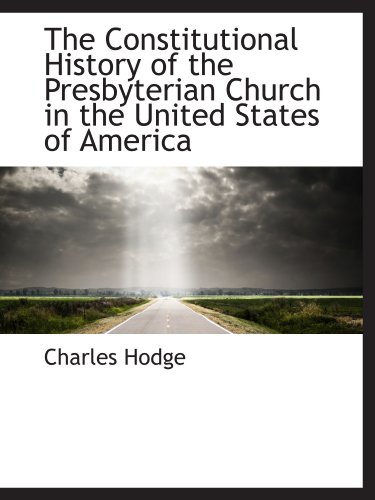 The Constitutional History of the Presbyterian Church in the United States of America (9781103835751) by Hodge, Charles