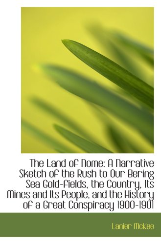 9781103836802: The Land of Nome: A Narrative Sketch of the Rush to Our Bering Sea Gold-fields, the Country, Its Min