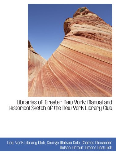 Stock image for Libraries of Greater New York: Manual and Historical Sketch of the New York Library Club for sale by Revaluation Books