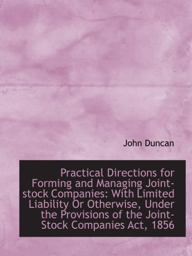 Practical Directions for Forming and Managing Joint-stock Companies: With Limited Liability Or Other (9781103840984) by Duncan, John