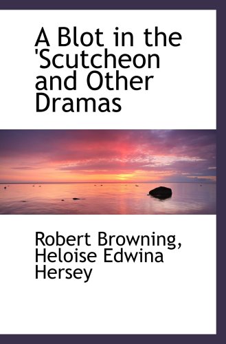 A Blot in the 'Scutcheon and Other Dramas (9781103845156) by Browning, Robert