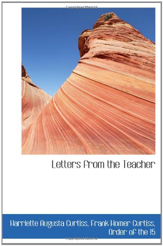 Letters from the Teacher (9781103849765) by Curtiss, Harriette Augusta