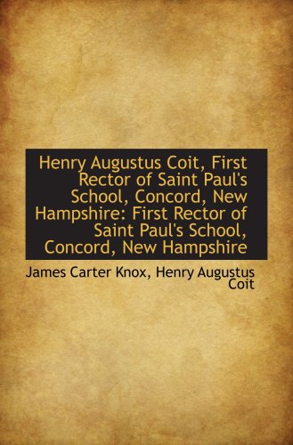 Stock image for Henry Augustus Coit, First Rector of Saint Paul's School, Concord, New Hampshire: First Rector of Sa for sale by Revaluation Books