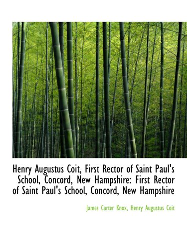 Stock image for Henry Augustus Coit, First Rector of Saint Paul's School, Concord, New Hampshire: First Rector of Sa for sale by Revaluation Books