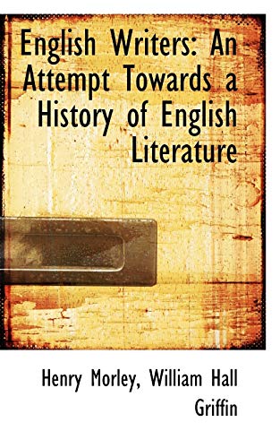 English Writers: An Attempt Towards a History of English Literature (9781103850532) by Morley, Henry