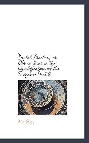 Dental Practice; Or, Observations on the Qualifications of the Surgeon-dentist (9781103854141) by Gray, John