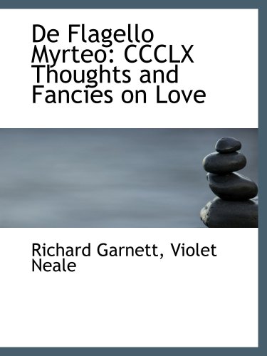 De Flagello Myrteo: CCCLX Thoughts and Fancies on Love (9781103856510) by Garnett, Richard