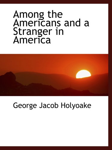 Among the Americans and a Stranger in America (9781103856640) by Holyoake, George Jacob