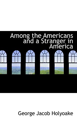 Among the Americans and a Stranger in America (9781103856701) by Holyoake, George Jacob