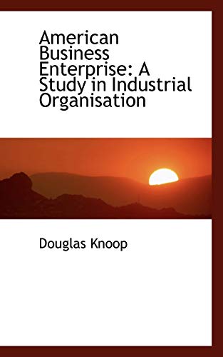 American Business Enterprise: A Study in Industrial Organisation (9781103858286) by Knoop, Douglas
