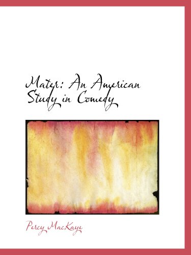 Mater: An American Study in Comedy (9781103866472) by MacKaye, Percy