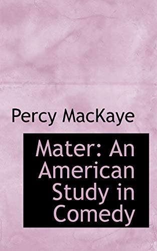 Mater: An American Study in Comedy (9781103866519) by MacKaye, Percy