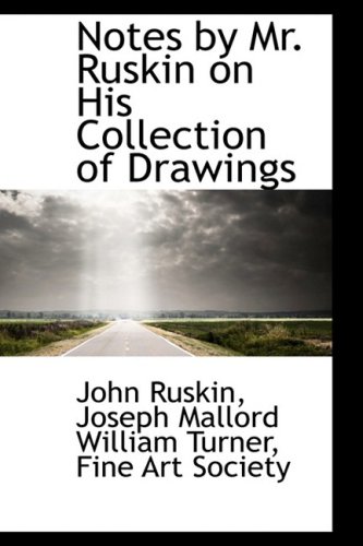 Notes by Mr. Ruskin on His Collection of Drawings (9781103869190) by Ruskin, John