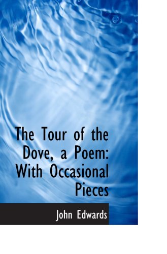 The Tour of the Dove, a Poem: With Occasional Pieces (9781103870981) by Edwards, John