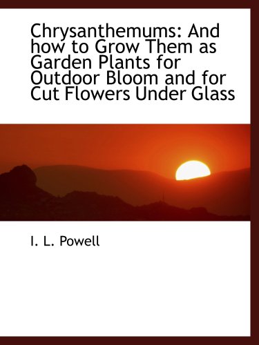 Imagen de archivo de Chrysanthemums: And how to Grow Them as Garden Plants for Outdoor Bloom and for Cut Flowers Under Gl a la venta por Revaluation Books