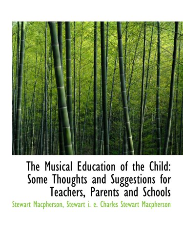 The Musical Education of the Child: Some Thoughts and Suggestions for Teachers, Parents and Schools (9781103872626) by Macpherson, Stewart