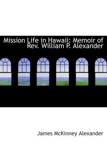 Imagen de archivo de Mission Life in Hawaii: Memoir of Rev. William P. Alexander a la venta por Revaluation Books