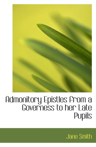 Admonitory Epistles from a Governess to her Late Pupils (9781103875146) by Smith, Jane