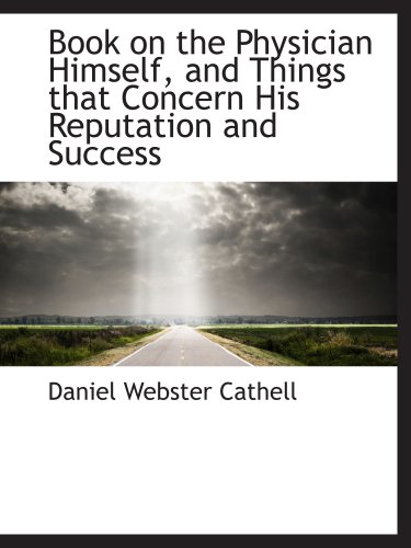 Book on the Physician Himself, and Things that Concern His Reputation and Success - Daniel Webster Cathell