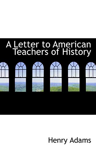 A Letter to American Teachers of History (9781103883349) by Adams, Henry