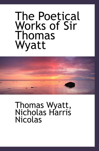 The Poetical Works of Sir Thomas Wyatt (9781103894741) by Wyatt, Thomas