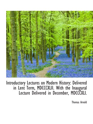 Introductory Lectures on Modern History: Delivered in Lent Term, MDCCCXLII. With the Inaugural Lectu (9781103894840) by Arnold, Thomas