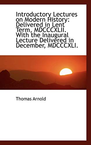 Introductory Lectures on Modern History: Delivered in Lent Term, Mdcccxlii (9781103894932) by Arnold, Thomas