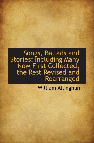 Songs, Ballads and Stories: Including Many Now First Collected, the Rest Revised and Rearranged (9781103902262) by Allingham, William
