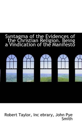 Syntagma of the Evidences of the Christian Religion Being a Vindication of the Manifesto (9781103902668) by Taylor, Robert