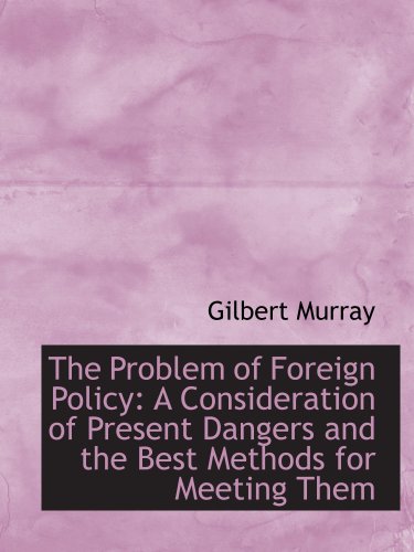 The Problem of Foreign Policy: A Consideration of Present Dangers and the Best Methods for Meeting T (9781103903221) by Murray, Gilbert