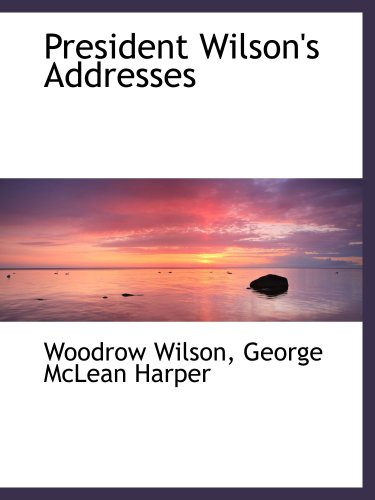 President Wilson's Addresses (9781103908394) by Wilson, Woodrow