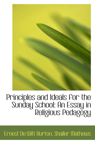 Principles and Ideals for the Sunday School: An Essay in Religious Pedagogy (9781103913718) by Burton, Ernest De Witt