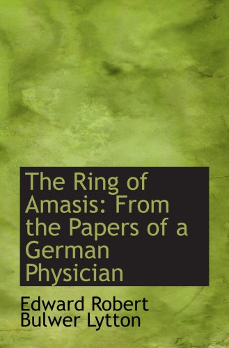 The Ring of Amasis: From the Papers of a German Physician - Edward Robert Bulwer Lytton