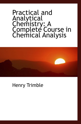 Imagen de archivo de Practical and Analytical Chemistry: A Complete Course in Chemical Analysis a la venta por Revaluation Books