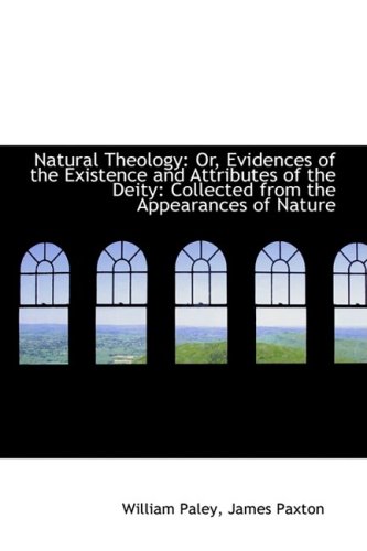 Natural Theology: Or, Evidences of the Existence and Attributes of the Deity: Collected from the Appearances of Nature (9781103918430) by Paley, William