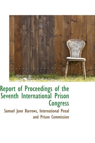 Report of Proceedings of the Seventh International Prison Congress (9781103920150) by Barrows, Samuel June