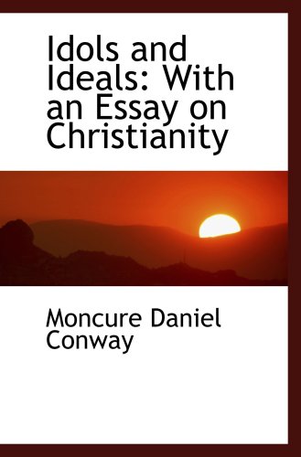 Idols and Ideals: With an Essay on Christianity (9781103927074) by Conway, Moncure Daniel