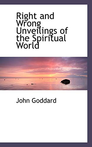 Right and Wrong Unveilings of the Spiritual World (9781103927463) by Goddard, John