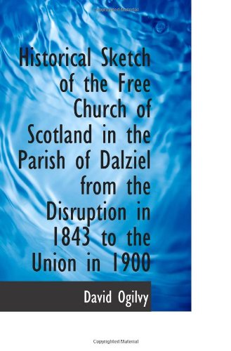 Historical Sketch of the Free Church of Scotland in the Parish of Dalziel from the Disruption in 184 (9781103928675) by Ogilvy, David