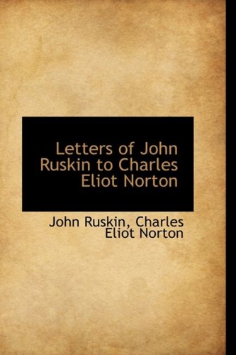 Letters of John Ruskin to Charles Eliot Norton (9781103935406) by Ruskin, John