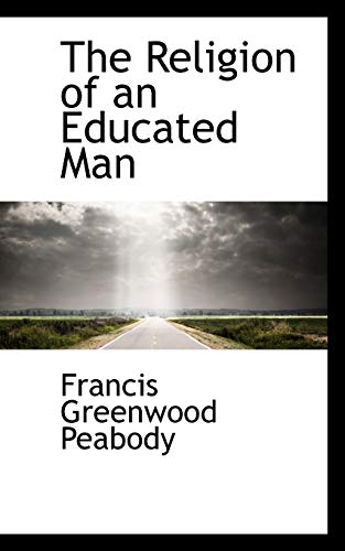 The Religion of an Educated Man (9781103936564) by Peabody, Francis Greenwood