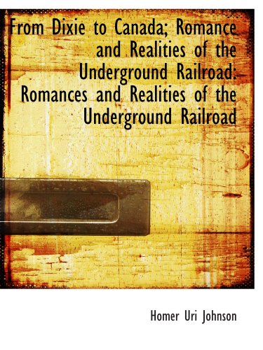 Stock image for From Dixie to Canada; Romance and Realities of the Underground Railroad: Romances and Realities of t for sale by Revaluation Books