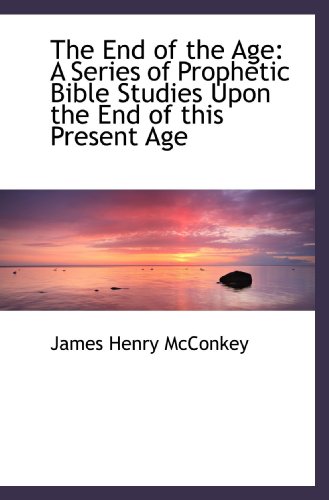 Stock image for The End of the Age: A Series of Prophetic Bible Studies Upon the End of this Present Age for sale by Revaluation Books