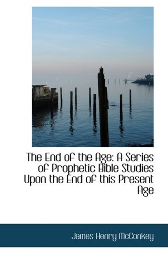 Stock image for The End of the Age: A Series of Prophetic Bible Studies Upon the End of this Present Age for sale by Phatpocket Limited