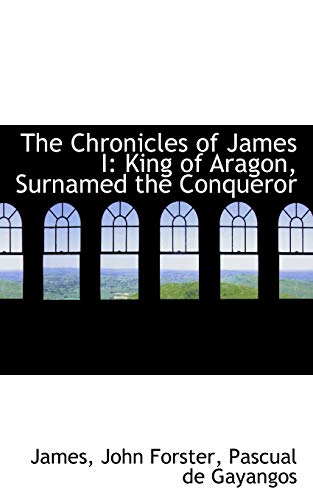 The Chronicles of James I: King of Aragon, Surnamed the Conqueror (9781103941858) by James