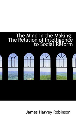 9781103943173: The Mind in the Making: The Relation of Intelligence to Social Reform