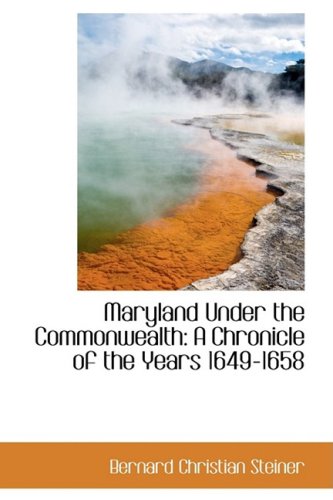 Maryland Under the Commonwealth: A Chronicle of the Years 1649-1658 (Hardback) - Bernard Christian Steiner