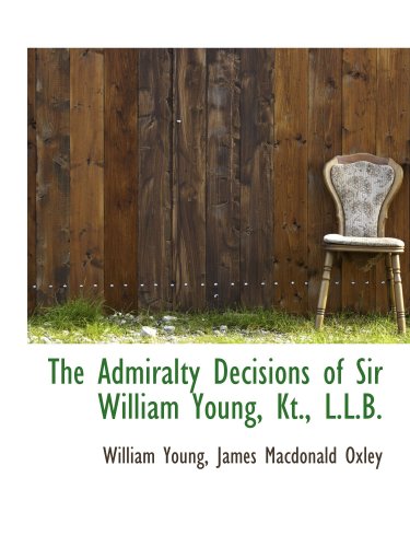 The Admiralty Decisions of Sir William Young, Kt., L.L.B. (9781103947669) by Young, William