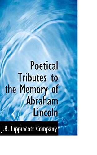 Poetical Tributes to the Memory of Abraham Lincoln - J B Lippincott Company